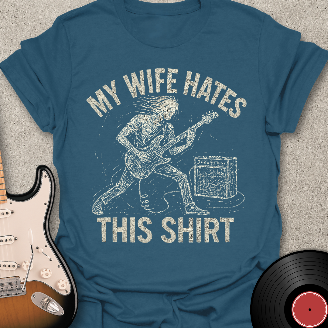 My Wife Hates This T-Shirt