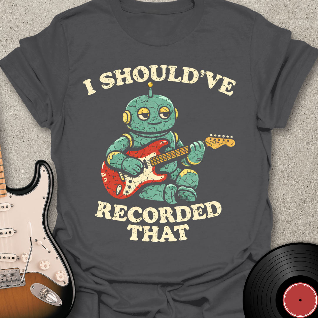 Should've Recorded That T-Shirt