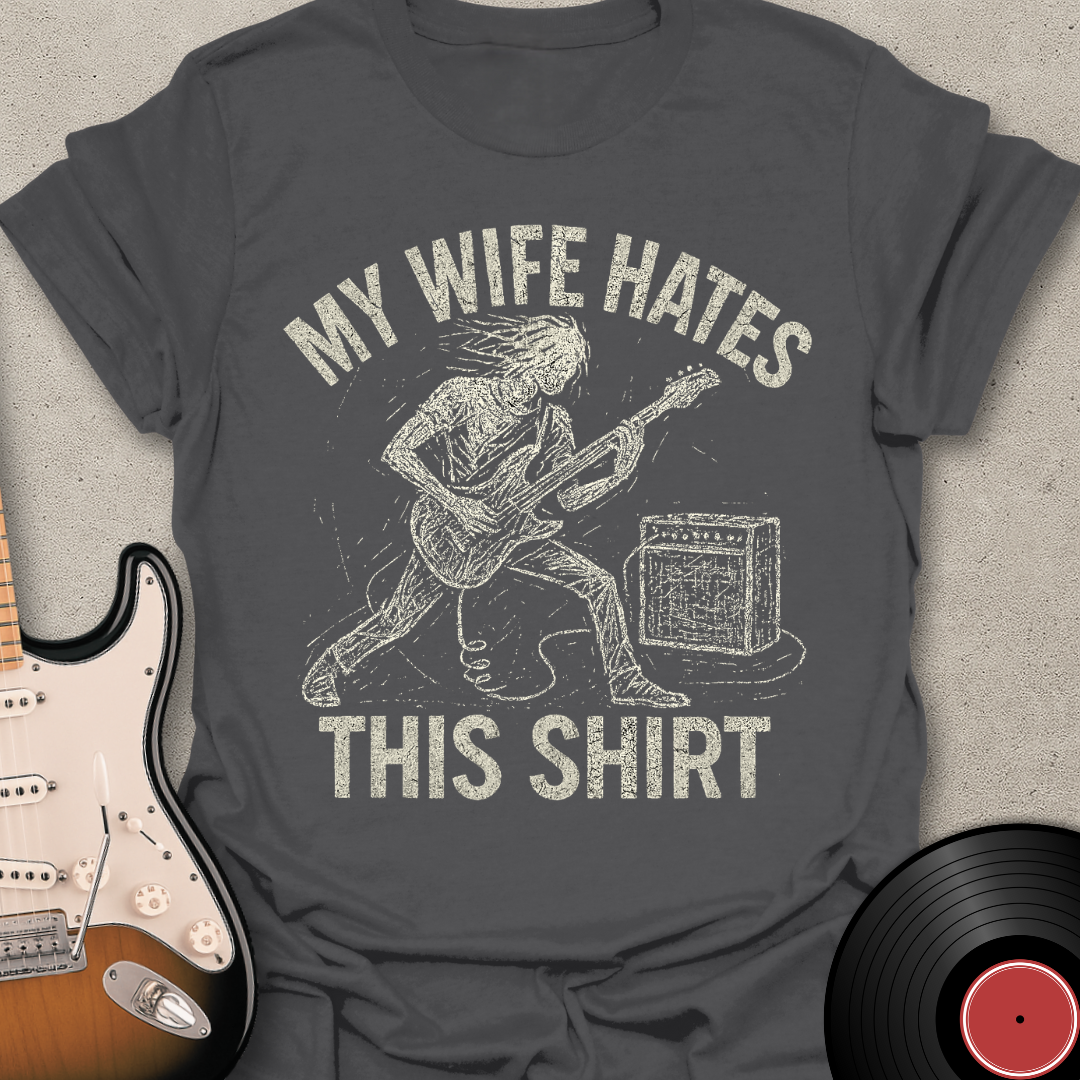 My Wife Hates This T-Shirt