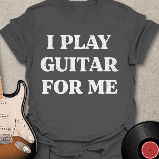 I Play Guitar For Me T-Shirt