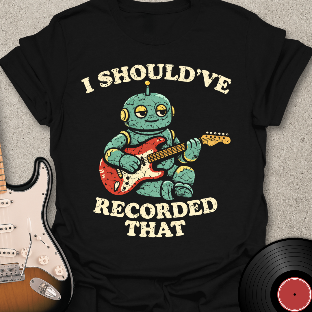 Should've Recorded That T-Shirt