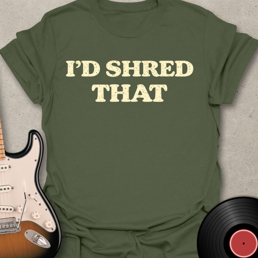 I'd Shred That T-Shirt