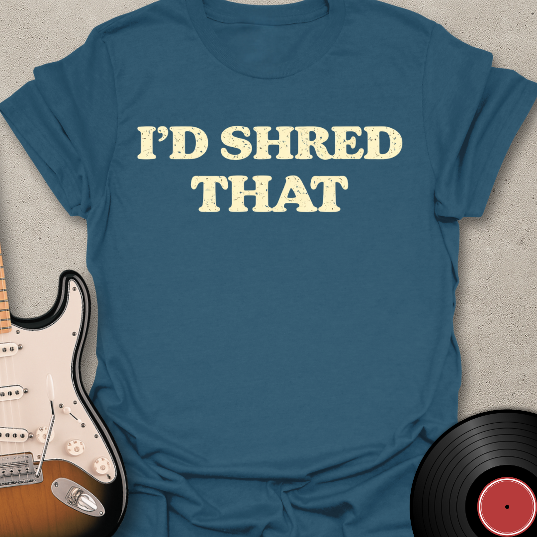 I'd Shred That T-Shirt