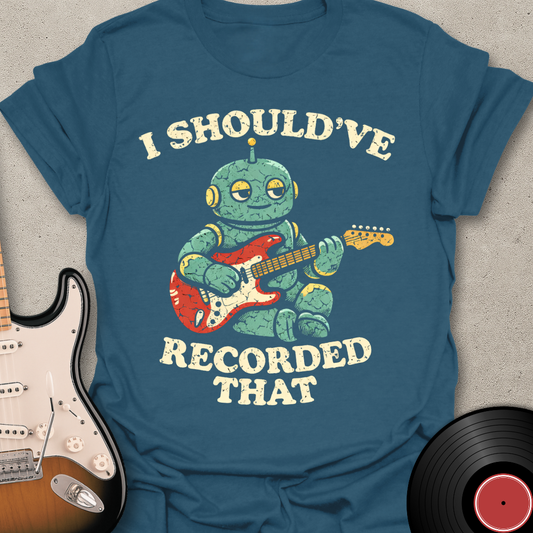 Should've Recorded That T-Shirt
