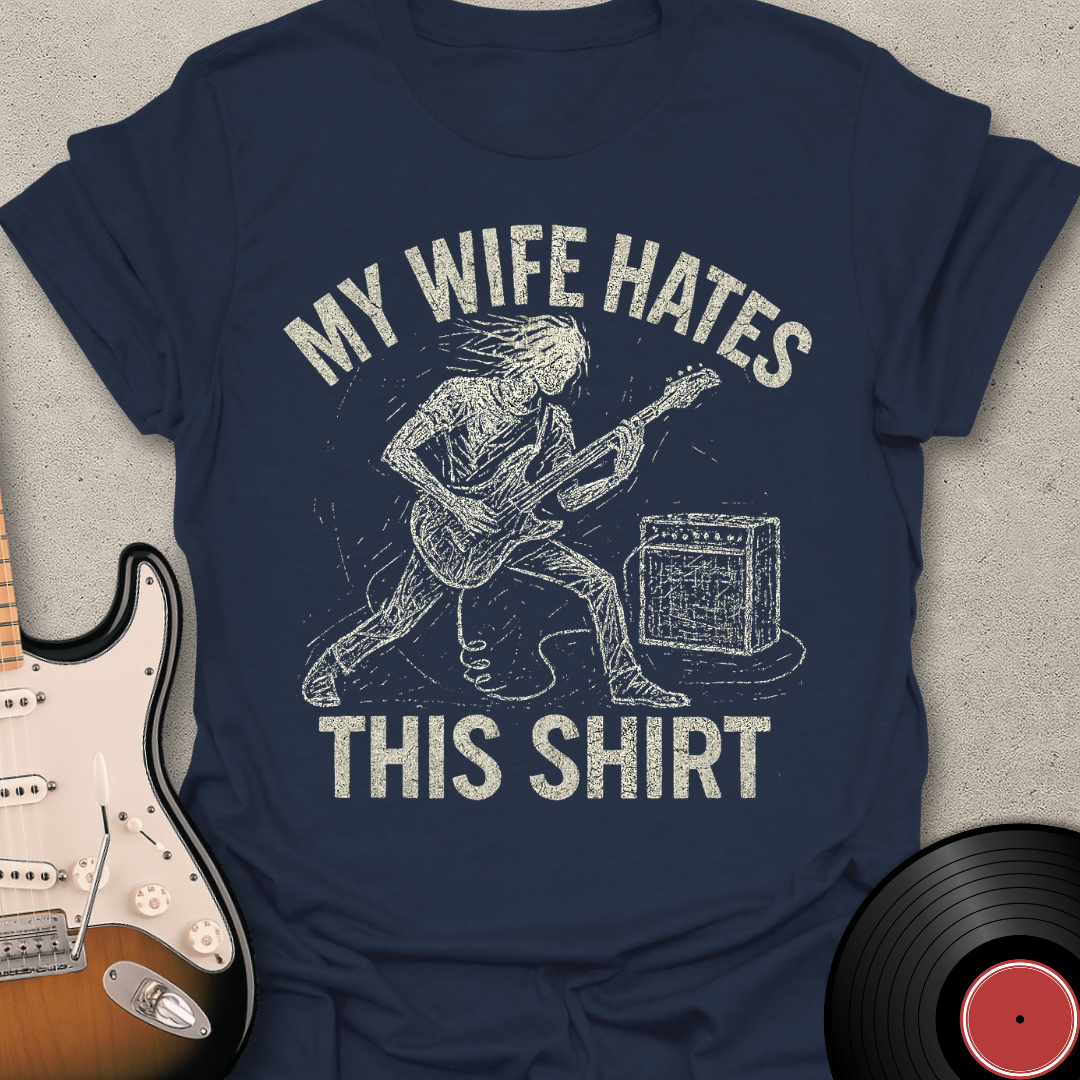My Wife Hates This T-Shirt