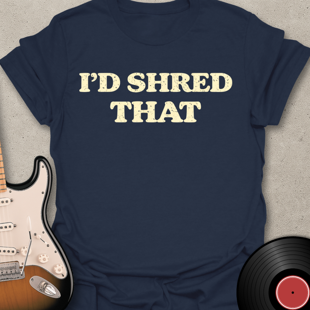 I'd Shred That T-Shirt
